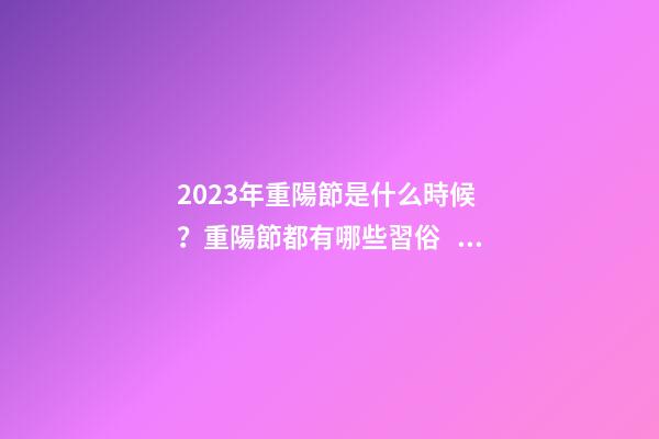 2023年重陽節是什么時候？重陽節都有哪些習俗？